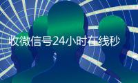 收微信号24小时在线秒结（24在线收微信号平台）