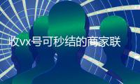 收vx号可秒结的商家联系方式（高价收号秒结）
